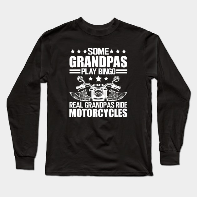 Motorcycle - Some grandpas play bingo real grandpas ride motorcycles w Long Sleeve T-Shirt by KC Happy Shop